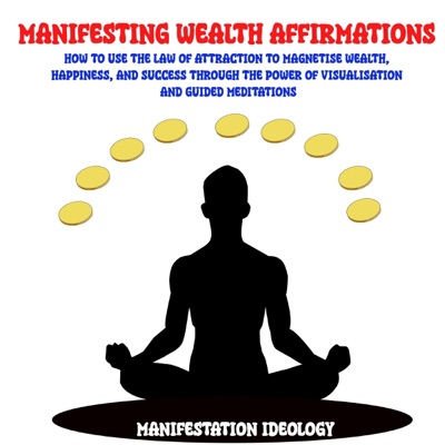 Manifesting Wealth Affirmations: How to Use the Law of Attraction to Magnetize Wealth, Happiness, and Success Through the Power of Visualization and Guided Meditations (Unabridged)