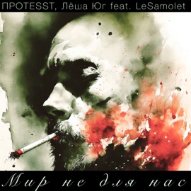 Мир не для нас (feat. LeSamolet) ПРОTESST & Лёша Юг