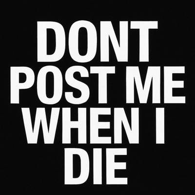 DONT POST ME WHEN I DIE