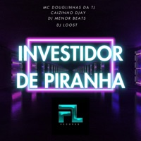 Investidor de Piranha (feat. DJ Menor Beats) - Single - MC DOUGLIINHAS DA TJ, CAIZINHO DJAAY & DJ Loost