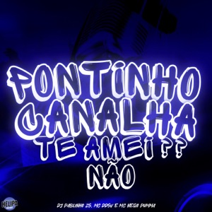 Pontinho Canalha - Te Amei?? Não