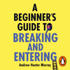 A Beginner’s Guide to Breaking and Entering - Andrew Hunter Murray