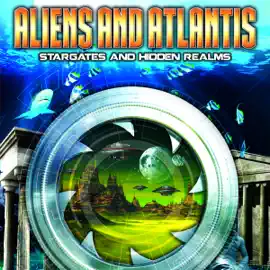 Aliens and Atlantis: Stargates and Hidden Realms