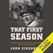 That First Season: How Vince Lombardi Took the Worst Team in the NFL and Set It on the Path to Glory (Unabridged) - John Eisenberg