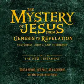 The Mystery of Jesus: From Genesis to Revelation—Yesterday, Today, and Tomorrow: Volume 2: The New Testament (Unabridged)