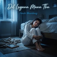 Dil Lagana Mana Tha Female Cover (feat. Haniya Rehman) - Single - Anah Bhardwaj
