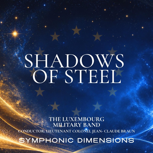 SHADOWS OF STEEL (feat. The Luxembourg Military Band & Lieutenant Colonel Jean - Claude Braun)