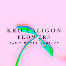Flowers (Slow Dance Version) Kro Caligon