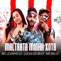 Maltrata Minha Xota (feat. MC Belly) - Single - Mc Levinho LV