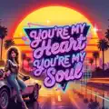 You're my heart, You're my soul