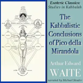The Kabbalistic Conclusions of Pico della Mirandola: Esoteric Classics: Studies in Kabbalah (Unabridged)