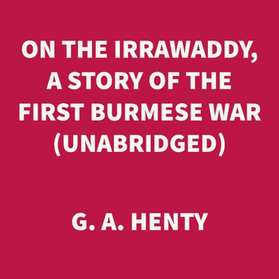 On the Irrawaddy, A Story of the First Burmese War (UNABRIDGED)