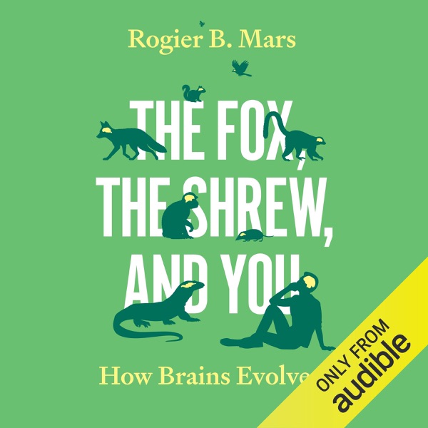 The Fox, the Shrew, and You: How Brains Evolved (Unabridged)