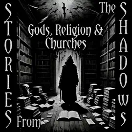 Stories From The Shadows – Gods, Religion & Churches: Embrace the darkness
