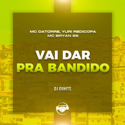 Vai Dar pra Bandido (feat. Mc Bryan SS, Yuri Redicopa & Mc Datorre) - Single