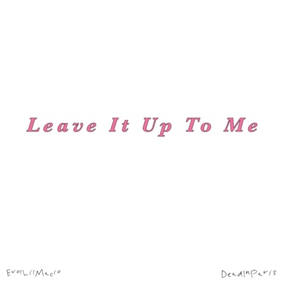 Leave It Up To Me (feat. deadinparis) - Single