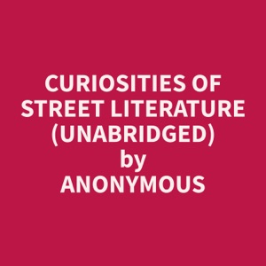 Curiosities of Street Literature (Unabridged)