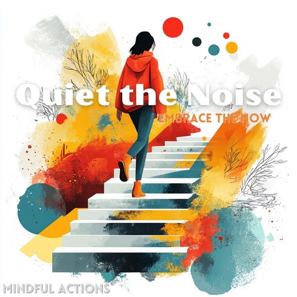 Quiet the Noise, Embrace the Now