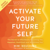 Activate Your Future Self: The Secret to Effortlessly Becoming the Happiest, Healthiest and Wealthiest You (Unabridged) - Mimi Bouchard