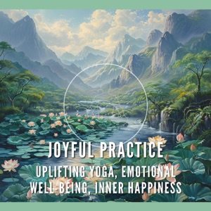 Joyful Practice - Uplifting Yoga, Emotional Well-being, Inner Happiness