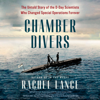 Chamber Divers: The Untold Story of the D-Day Scientists Who Changed Special Operations Forever (Unabridged) - Rachel Lance