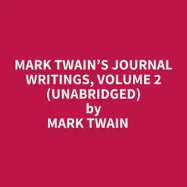 MARK TWAIN’S JOURNAL WRITINGS, VOLUME 2 (UNABRIDGED)