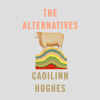 The Alternatives: A Novel (Unabridged) - Caoilinn Hughes