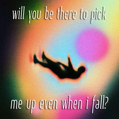 will you be there to pick me up even when i fall?