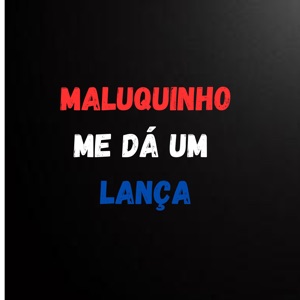 Maluquinho Me da um Lança
