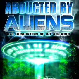 Abducted by Aliens: UFO Encounters of the 4th Kind