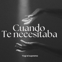 Cuando Te Necesitaba - Single - Yogi el Supremo