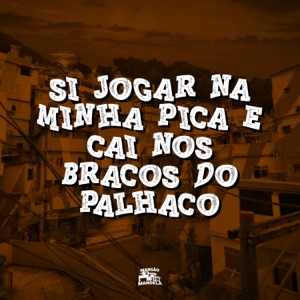 Si Jogar na Minha Pica e Cai nos Braço do Palhaço