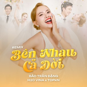 Bên Nhau Cả Đời (feat. H2O Vina & TOPKN) [Remix]