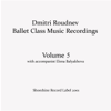 Ballet Class Music Recordings, Vol. 5 - Dmitri Roudnev
