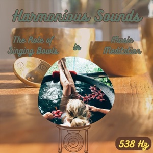 Harmonious Sounds at 538 Hz: The Role of Singing Bowls in Music Meditation