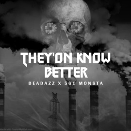 They'on Know Better (feat. 561 Monsta) DEADAZZ