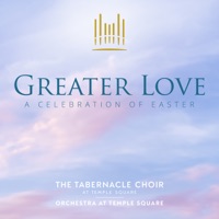 Greater Love: A Celebration of Easter - The Tabernacle Choir at Temple Square & Orchestra at Temple Square