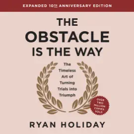 The Obstacle is the Way Expanded 10th Anniversary Edition: The Timeless Art of Turning Trials into Triumph (Unabridged)