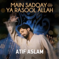 Main Sadqay Ya Rasool Allah - Single - Atif Aslam