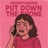 PUT DOWN THE PHONE