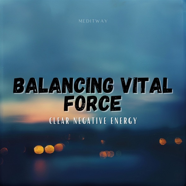 Balancing Vital Force - Clear Negative Energy