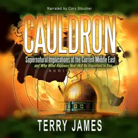 Cauldron: Supernatural Implications of the Current Middle East and Why What Happens Next Will Be Important to You (Unabridged)