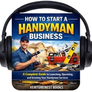 How to Start a Handyman Business: A Complete Guide to Launching, Operating, and Growing Your Handyman Services (Unabridged) - VentureNest Books