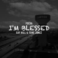 I'm Blessed (feat. Xay Hill & Tone Jonez) - Single - Foeva