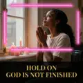Hold On God Is Not Finished