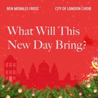 What Will This New Day Bring? (Single) (feat. Hilary Davan Wetton, Timothy End, Bozidar Vukotic & Ben Morales Frost) - Single - City of London Choir