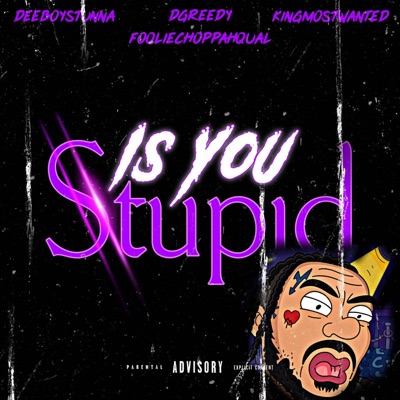 Is you stupid (feat. Dgreedy, Kingmostwanted & Fooliechoppahqual) - Single