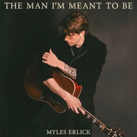 The Man I'm Meant to Be Myles Erlick