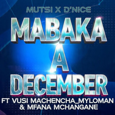 Mutsi X D'Nice _ Mabaka A December (feat. Vusi Machencha.Myloman.Mfana Mchangane) - Single