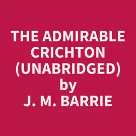 The Admirable Crichton (Unabridged)
